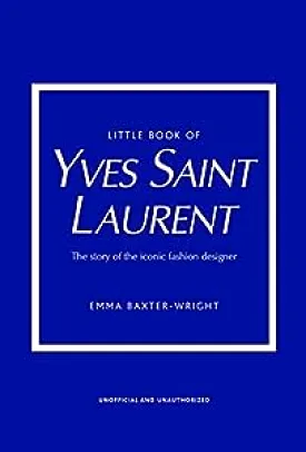 Little Book of Yves Saint Laurent: The Story of the Iconic Fashion House